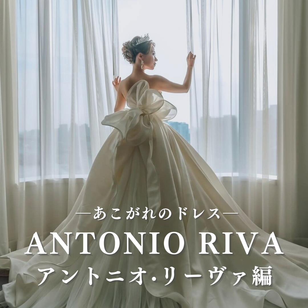 あこがれのドレス「ANTONIO RIVA(アントニオリーヴァ)」の先輩カップル事例をご紹介！ 360度どこから見ても美しいドレスを要チェック｜マイナビ ウエディング