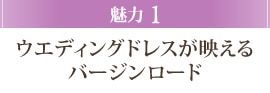 魅力1 ウエディングドレスが映えるバージンロード