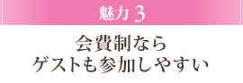 魅力3 会費制ならゲストも参加しやすい