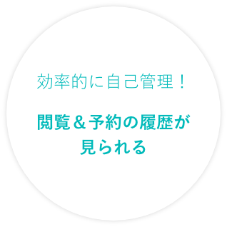 効率的に自己管理！閲覧＆予約の履歴が見られる