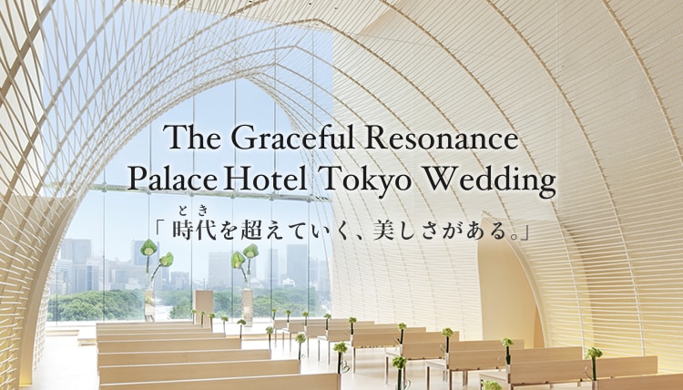 The Graceful Resonance Palace Hotel Tokyo Wedding「時代を超えていく、美しさがある。」
