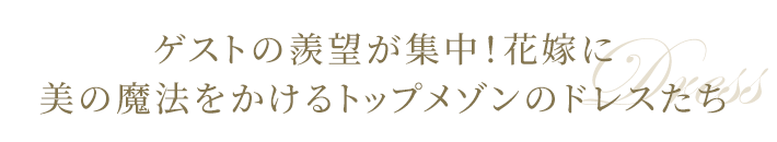 ゲストの羨望が集中！花嫁に美の魔法をかけるトップメゾンのドレスたち