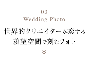 03 Wedding Photo 世界的クリエイターが恋する　羨望空間で刻むフォト