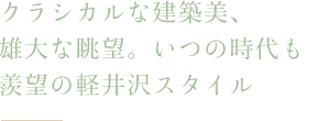 クラシカルな建築美、雄大な眺望。いつの時代も羨望の軽井沢スタイル