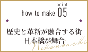 how to make point 05　歴史と革新が融合する街日本橋が舞台