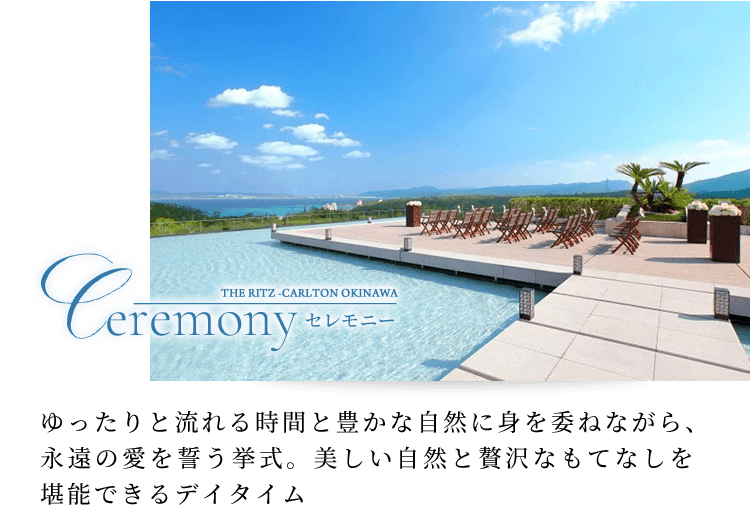 Ceremony セレモニー ゆったりと流れる時間と豊かな自然に身を委ねながら、永遠の愛を誓う挙式。美しい自然と贅沢なもてなしを堪能できるデイタイム
