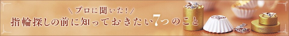 プロに聞いた！　指輪探しの前に知っておきたい7つのこと